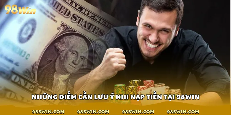 Những điểm cần lưu ý khi nạp tiền tại 98win